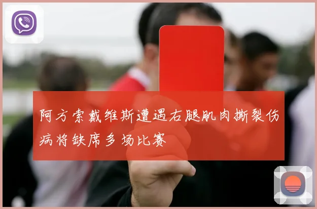 阿方索戴维斯遭遇右腿肌肉撕裂伤病将缺席多场比赛