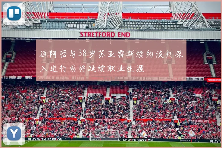 迈阿密与38岁苏亚雷斯续约谈判深入进行或将延续职业生涯